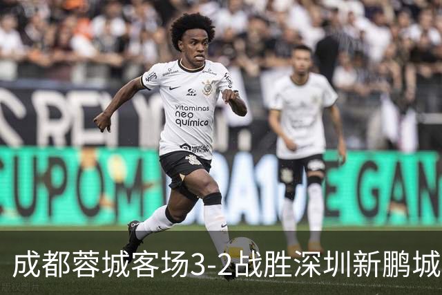 成都蓉城客场3-2战胜深圳新鹏城