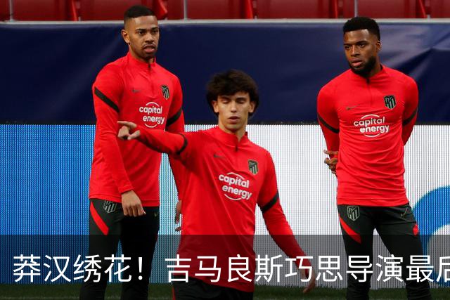 莽汉绣花！吉马良斯巧思导演最后绝杀 独自领跑助攻榜