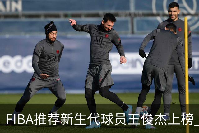 FIBA推荐新生代球员王俊杰上榜 杨瀚森有望成世界级球星